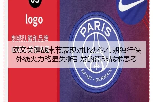 欧文关键战末节表现对比杰伦布朗独行侠外线火力略显失衡引发的篮球战术思考