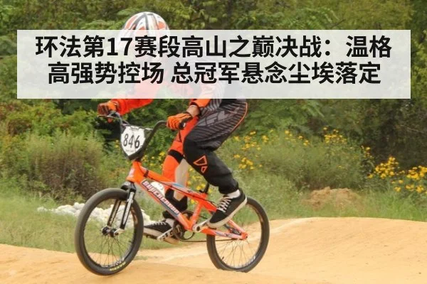 环法第17赛段高山之巅决战：温格高强势控场 总冠军悬念尘埃落定