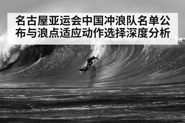 名古屋亚运会中国冲浪队名单公布与浪点适应动作选择深度分析